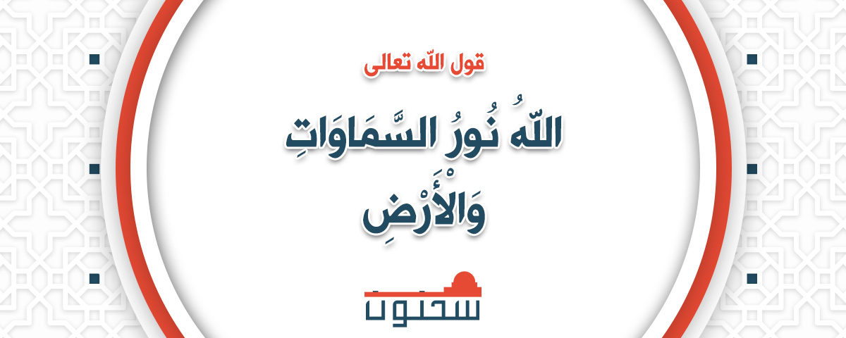 قولُ الله تعالى (اللهُ نُورُ السَّمَوَاتِ وَالأَرْضِ) | موقع سحنون