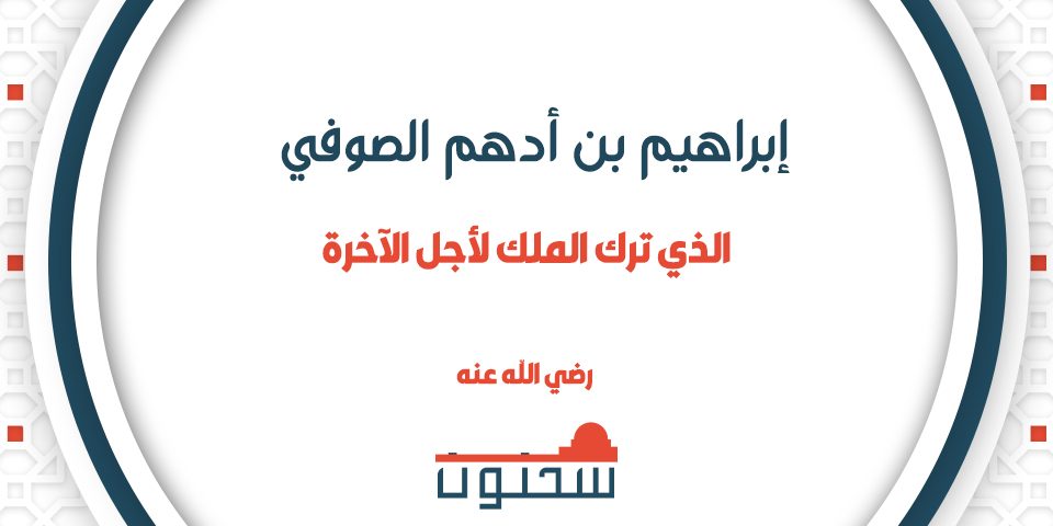 إبراهيم بن أدهم الصوفي الذي ترك الملك لأجل الآخرة