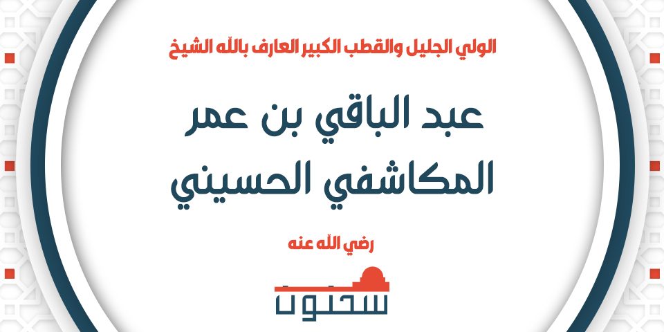 الولي الجليل والقطب الكبير العارف بالله الشيخ عبد الباقي بن عمر المكاشفي الحسيني رضي الله عنه