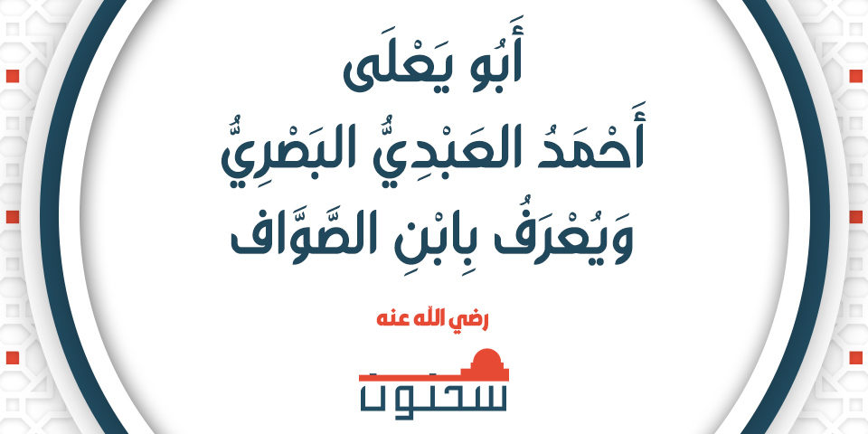 شَيْخُ المَالِكِيَّة الفَقِيْهُ أَبُو يَعْلَى أَحْمَدُ العَبْدِيُّ البَصْرِيُّ وَيُعْرَفُ بِابْنِ الصَّوَّاف