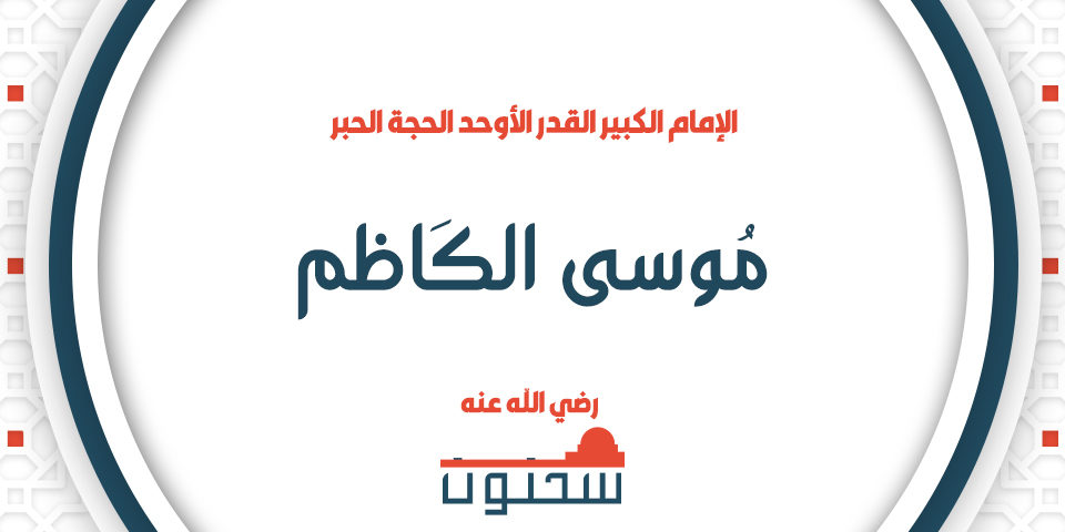 الإمام الكبير القدر الأوحد الحجة الحبر موسى الكاظم