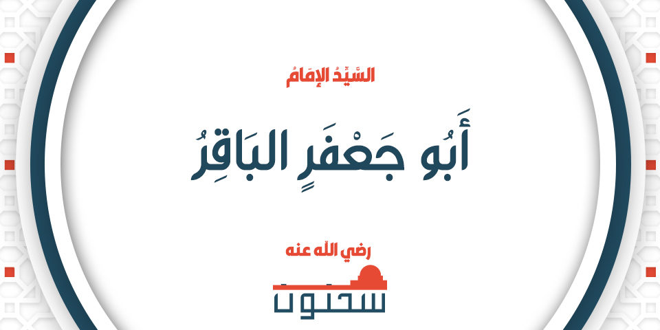 السَّيِّدُ الإِمَامُ أَبُو جَعْفَرٍ البَاقِرُ